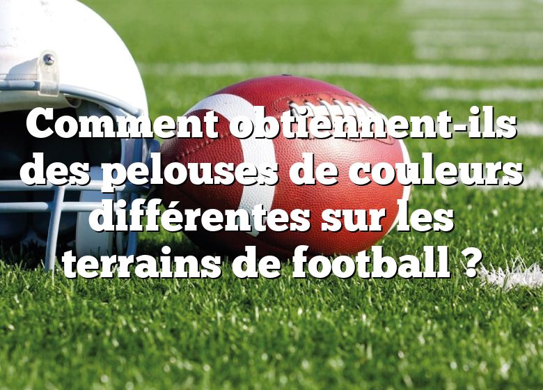 Comment obtiennent-ils des pelouses de couleurs différentes sur les terrains de football ?